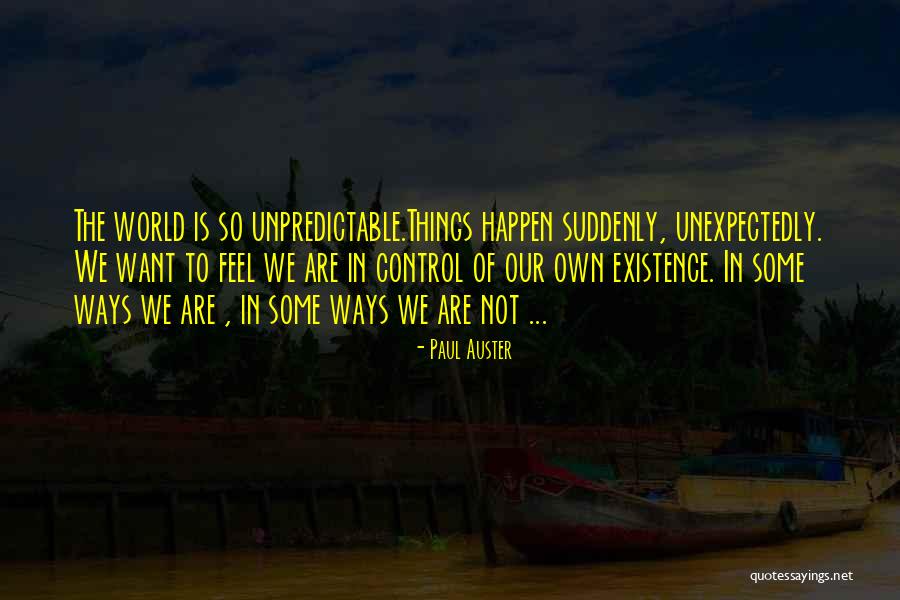 Unpredictable Things Quotes By Paul Auster Unpredictable Things Quotes By Paul Auster