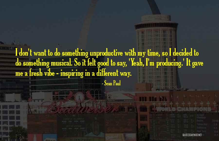 Unproductive Me Quotes By Sean Paul Unproductive Me Quotes By Sean Paul