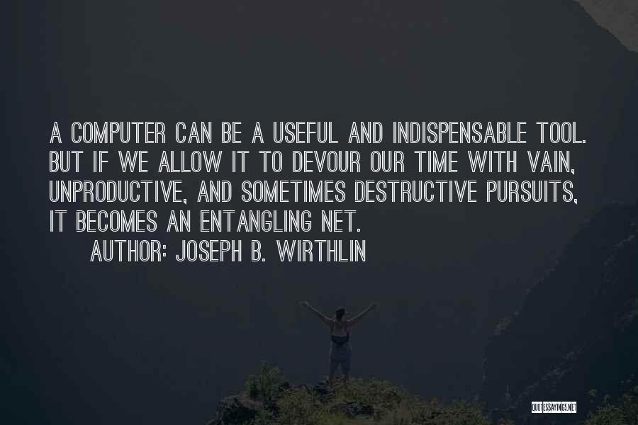 Unproductive Time Quotes By Joseph B. Wirthlin