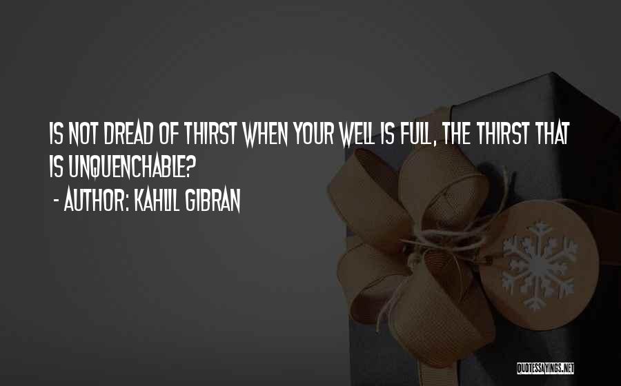 Unquenchable Thirst Quotes By Kahlil Gibran