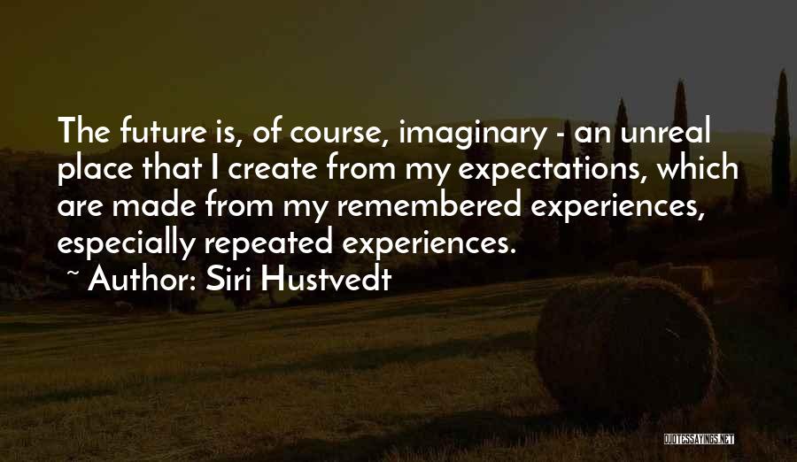 Unreal Expectations Quotes By Siri Hustvedt