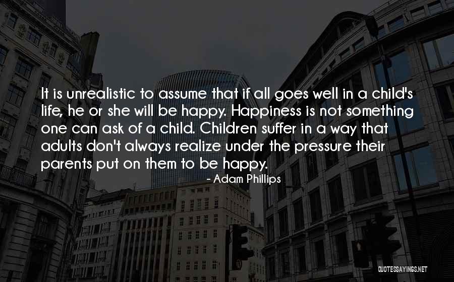 Unrealistic Expectations From Parents For Children Quotes By Adam Phillips Unrealistic Expectations From Parents For Children Quotes By Adam Phillips