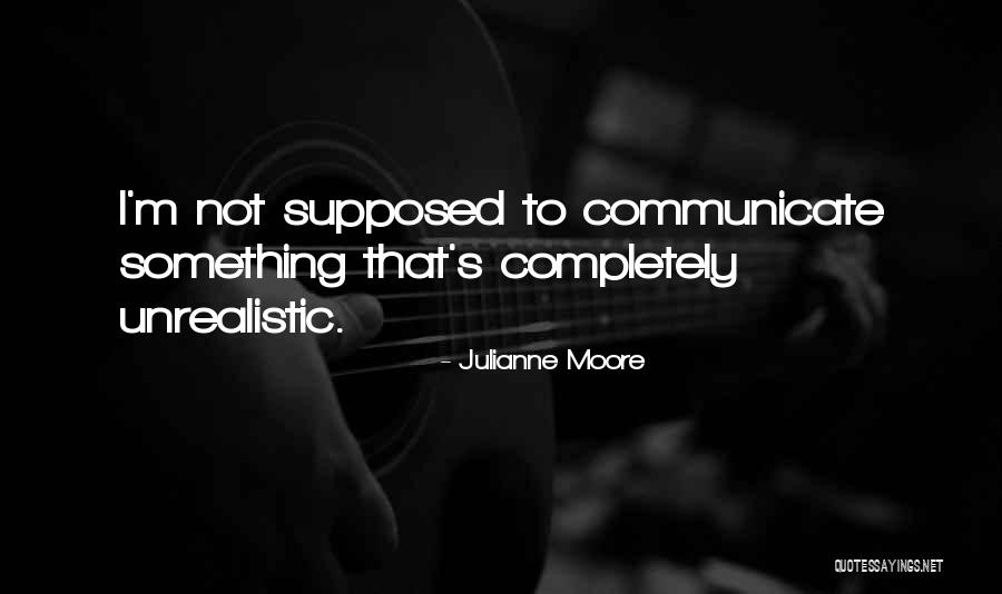 Unrealistic Quotes By Julianne Moore Unrealistic Quotes By Julianne Moore