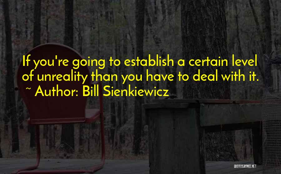 Unreality Quotes By Bill Sienkiewicz