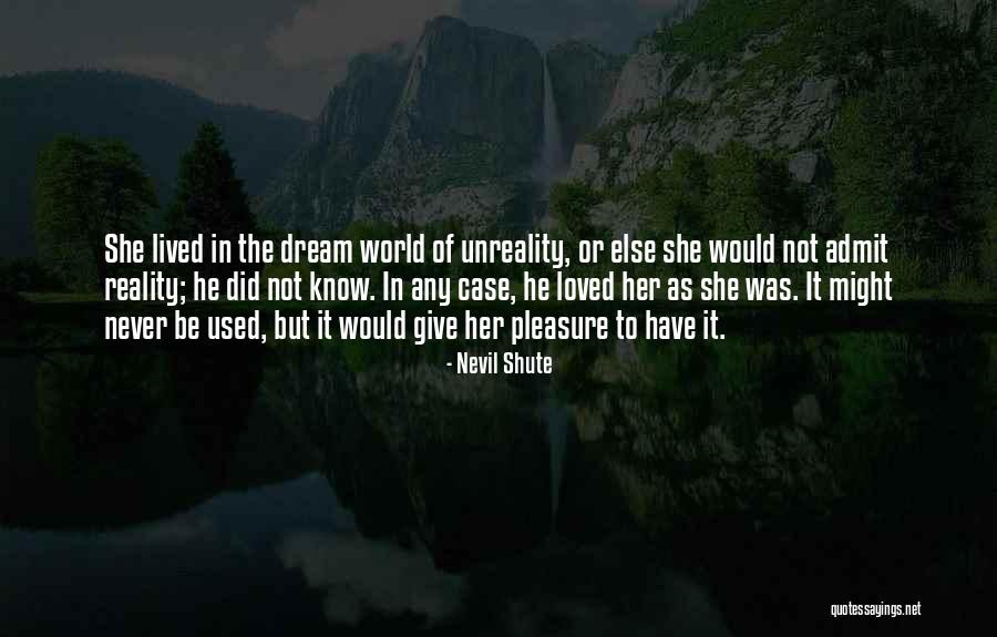 Unreality Quotes By Nevil Shute Unreality Quotes By Nevil Shute
