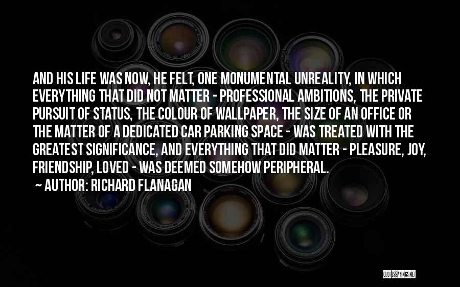 Unreality Quotes By Richard Flanagan