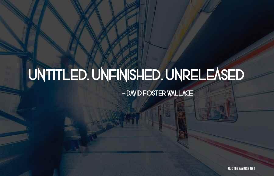 Unreleased Quotes By David Foster Wallace Unreleased Quotes By David Foster Wallace