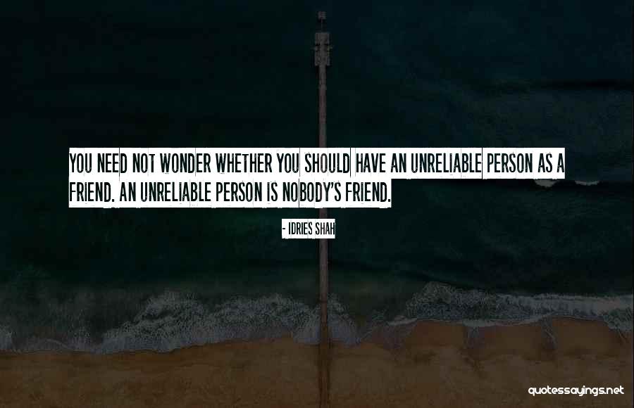 Unreliable Person Quotes By Idries Shah Unreliable Person Quotes By Idries Shah