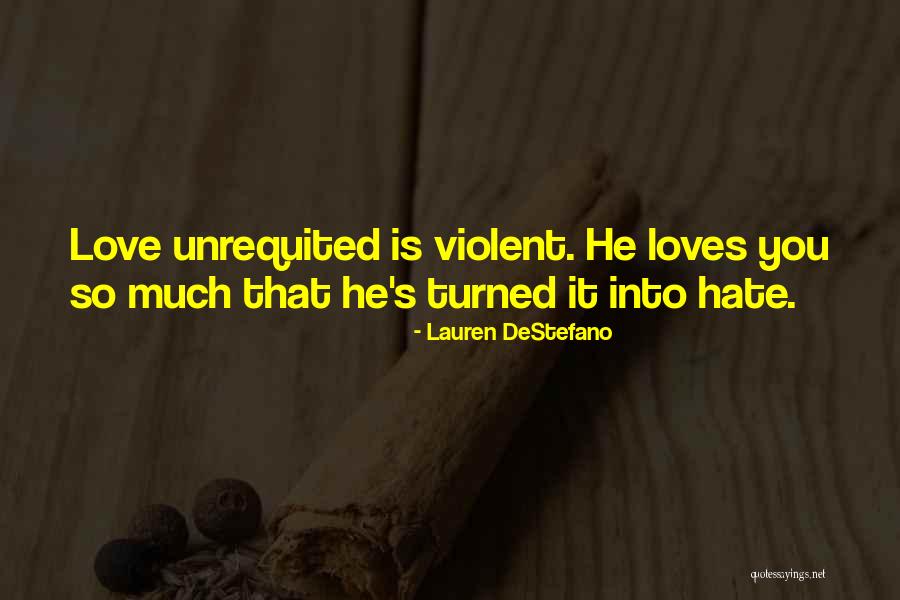 Unrequited Hate Quotes By Lauren DeStefano Unrequited Hate Quotes By Lauren DeStefano