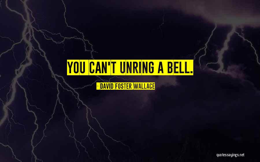 Unring A Bell Quotes By David Foster Wallace Unring A Bell Quotes By David Foster Wallace