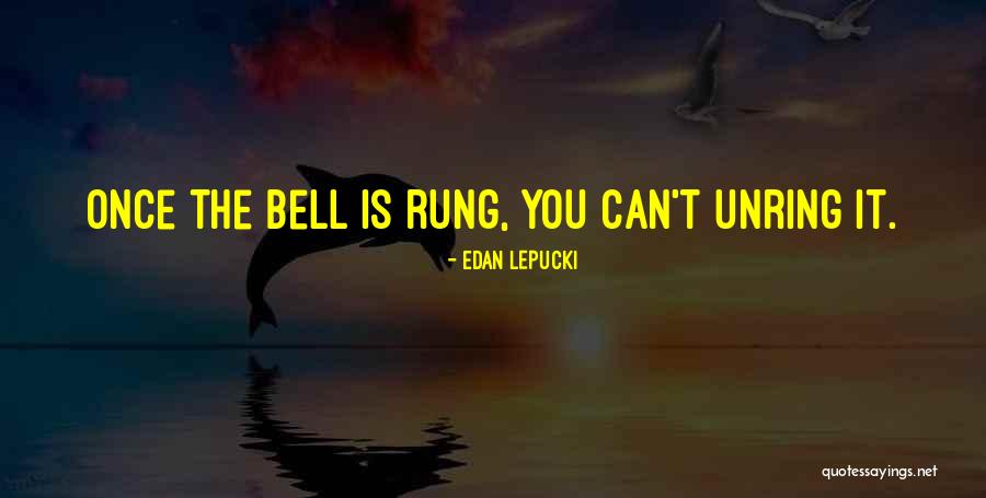 Unring My Bell Quotes By Edan Lepucki Unring My Bell Quotes By Edan Lepucki