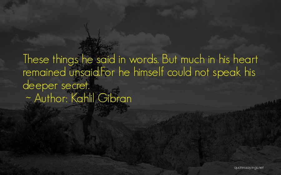 Unsaid Words Quotes By Kahlil Gibran