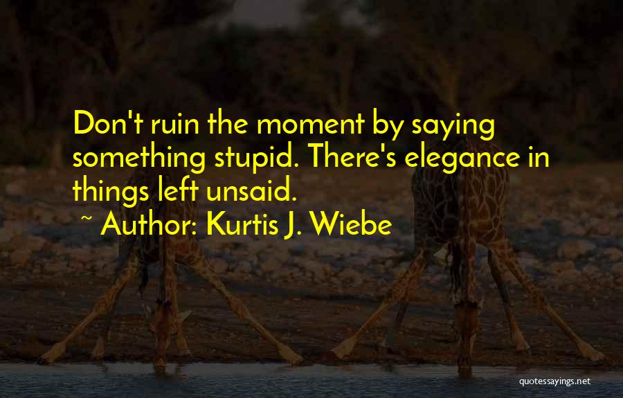 Unsaid Words Quotes By Kurtis J. Wiebe