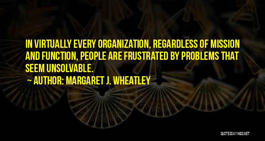 Unsolvable Problems Quotes By Margaret J. Wheatley