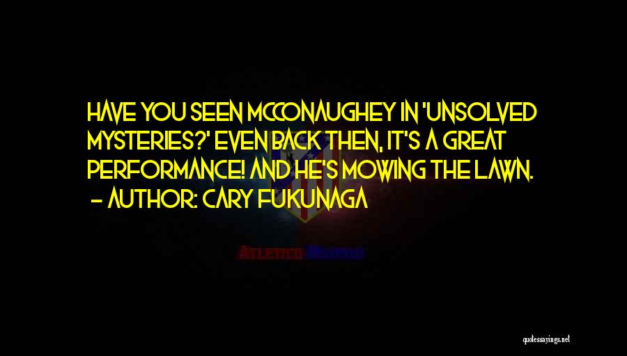 Unsolved Mysteries Quotes By Cary Fukunaga