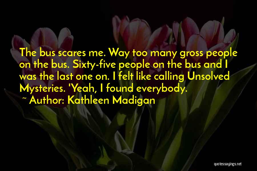 Unsolved Mysteries Quotes By Kathleen Madigan