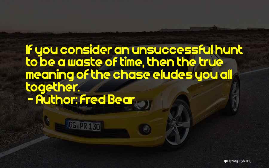 Unsuccessful Quotes By Fred Bear