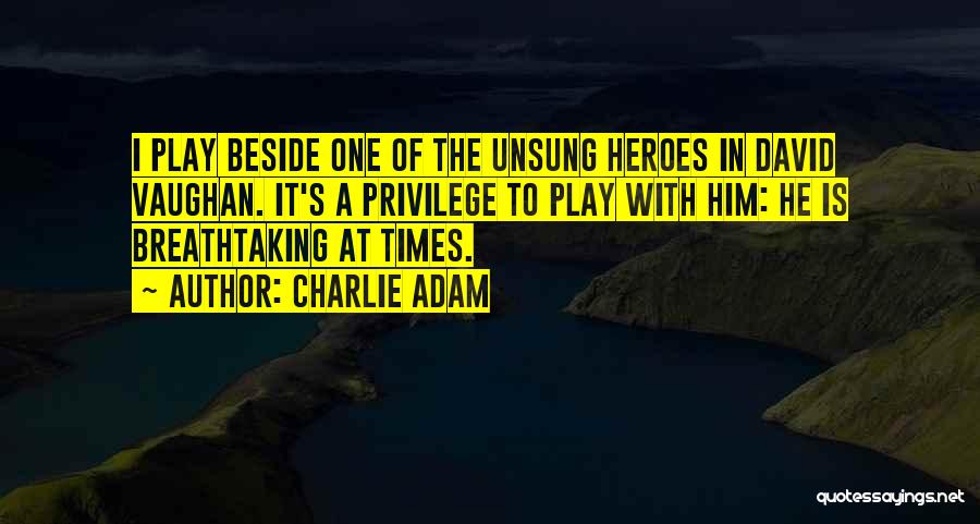 Unsung Heroes Quotes By Charlie Adam