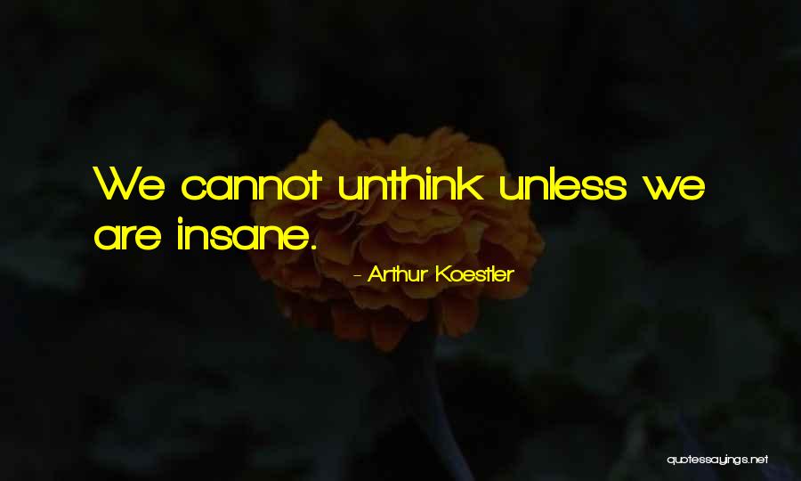Unthink Quotes By Arthur Koestler Unthink Quotes By Arthur Koestler