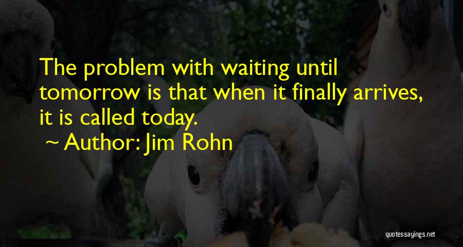 Until It Arrives Quotes By Jim Rohn