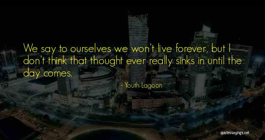 Until The Day Comes Quotes By Youth Lagoon Until The Day Comes Quotes By Youth Lagoon