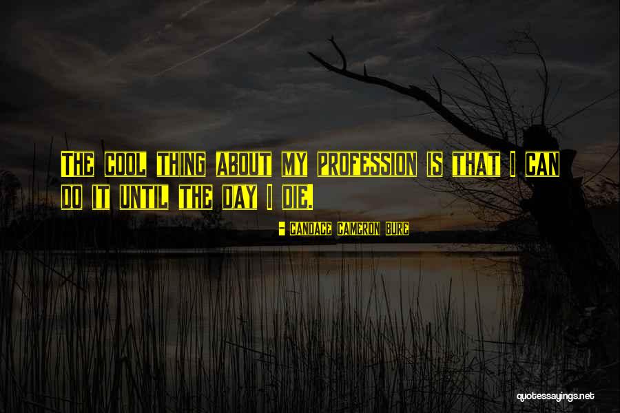 Until The Day I Die Quotes By Candace Cameron Bure Until The Day I Die Quotes By Candace Cameron Bure