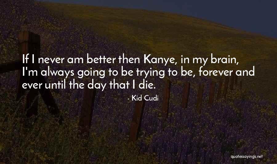Until The Day I Die Quotes By Kid Cudi Until The Day I Die Quotes By Kid Cudi