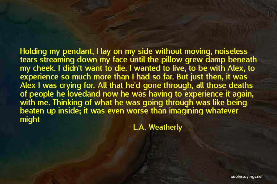 Until The Day I Die Quotes By L.A. Weatherly Until The Day I Die Quotes By L.A. Weatherly