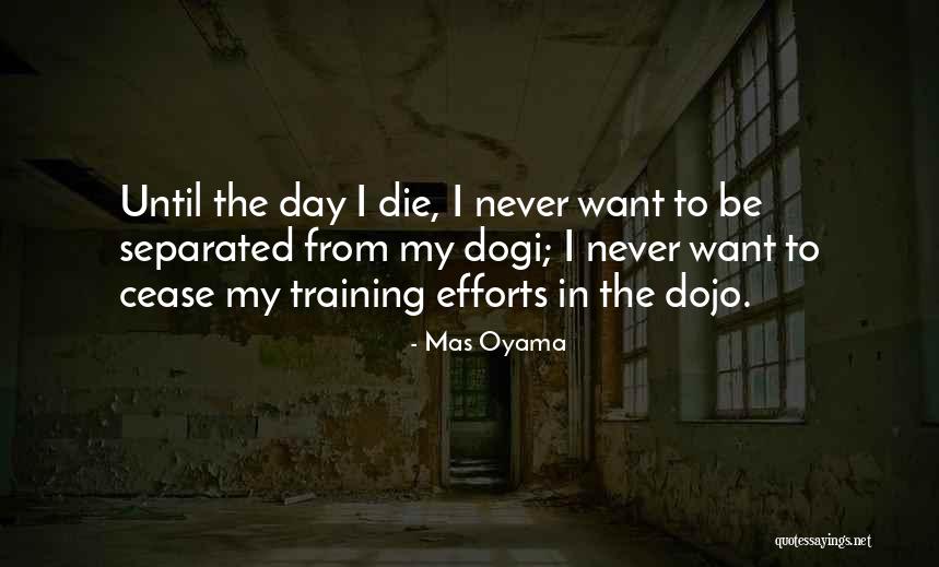 Until The Day I Die Quotes By Mas Oyama Until The Day I Die Quotes By Mas Oyama
