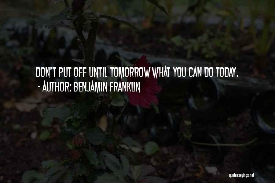 Until Tomorrow Quotes By Benjamin Franklin