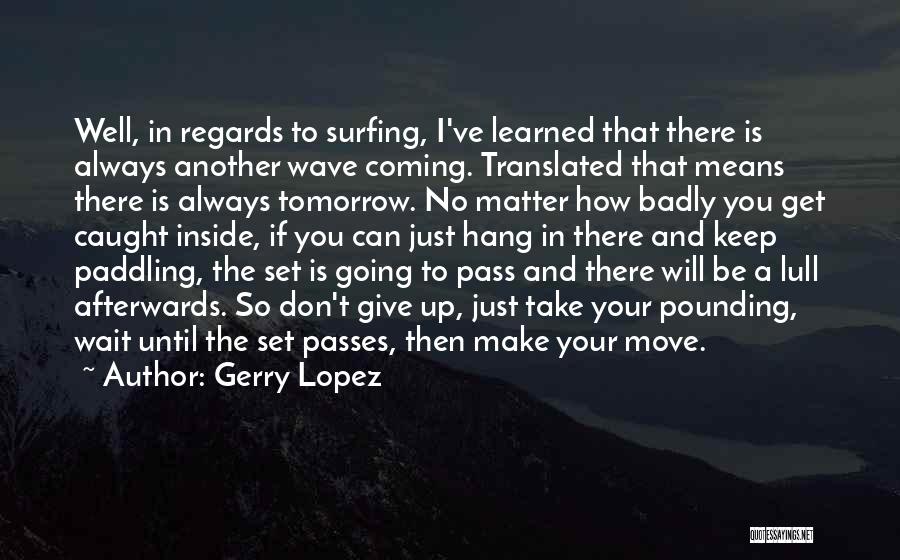 Until Tomorrow Quotes By Gerry Lopez