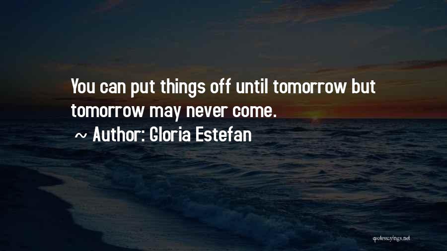 Until Tomorrow Quotes By Gloria Estefan