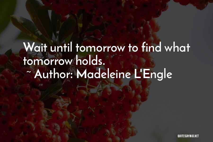 Until Tomorrow Quotes By Madeleine L'Engle