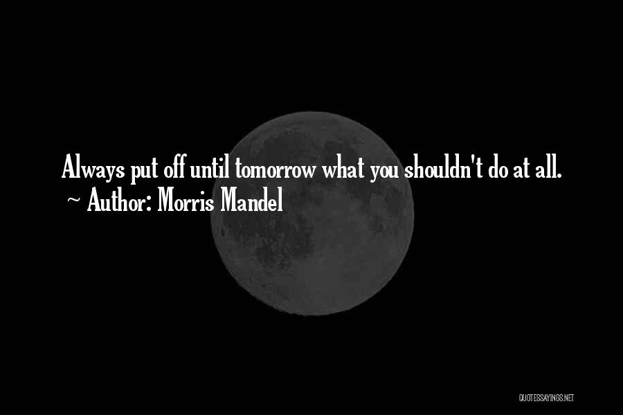 Until Tomorrow Quotes By Morris Mandel