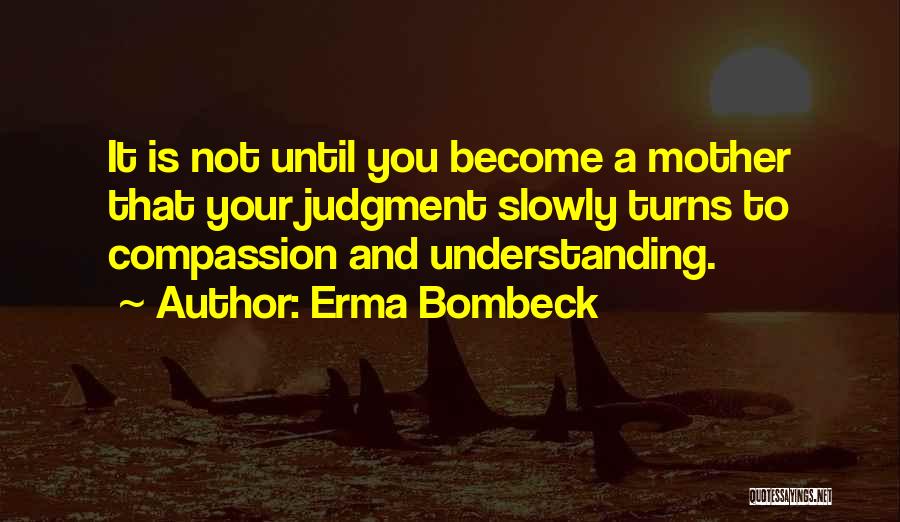 Until You Become A Mother Quotes By Erma Bombeck