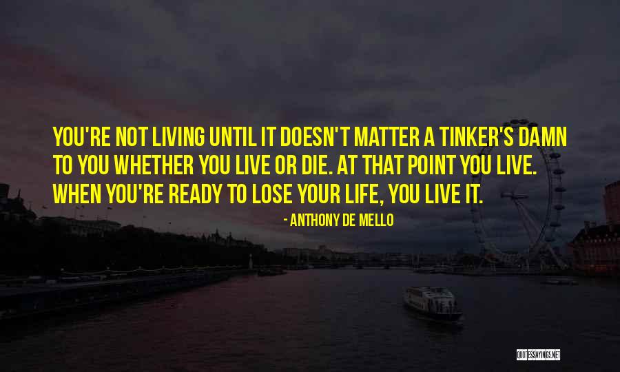 Until You Lose It Quotes By Anthony De Mello