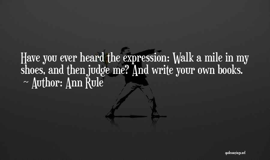 Until You Walk A Mile In My Shoes Quotes By Ann Rule