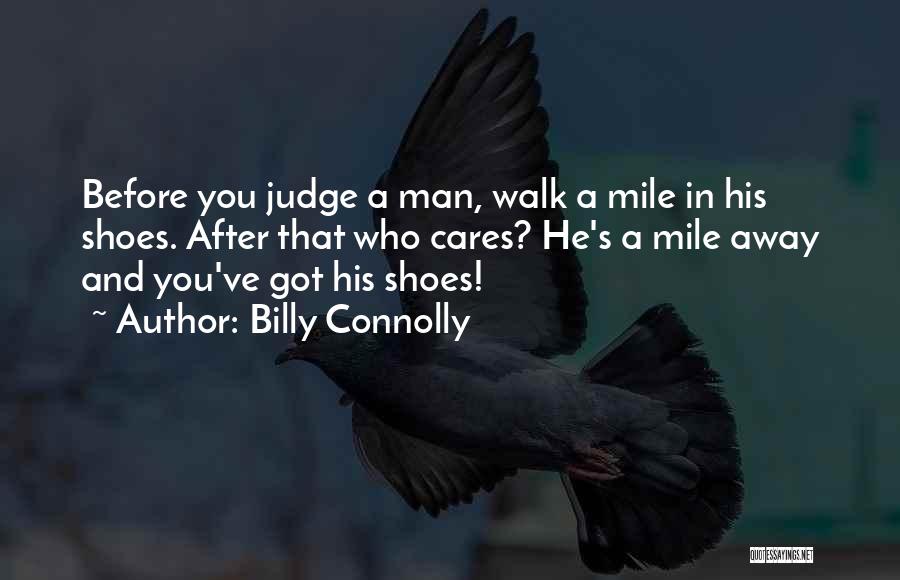 Until You Walk A Mile In My Shoes Quotes By Billy Connolly