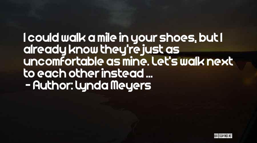 Until You Walk A Mile In My Shoes Quotes By Lynda Meyers