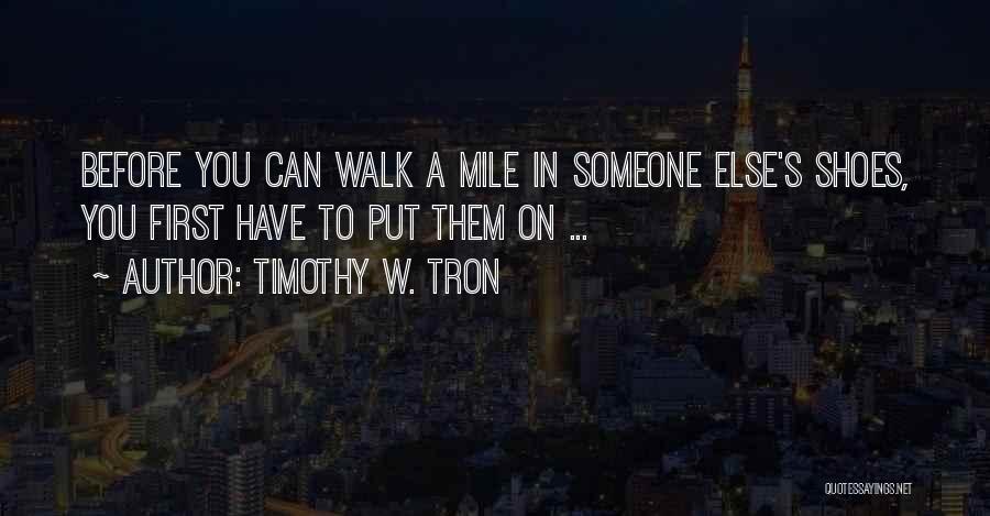 Until You Walk A Mile In My Shoes Quotes By Timothy W. Tron