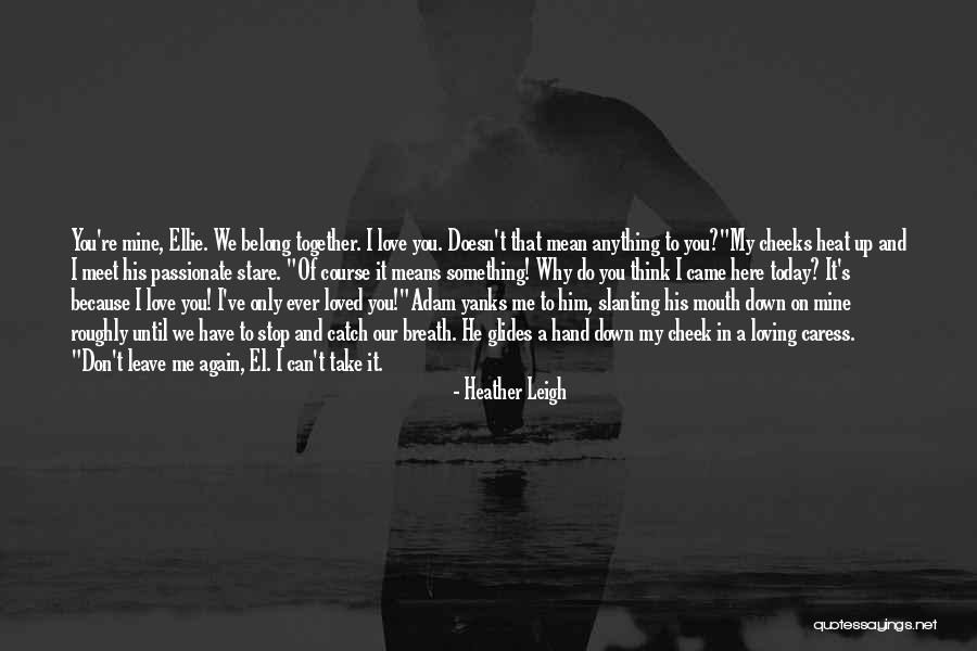 Until You're Mine Quotes By Heather Leigh Until You're Mine Quotes By Heather Leigh