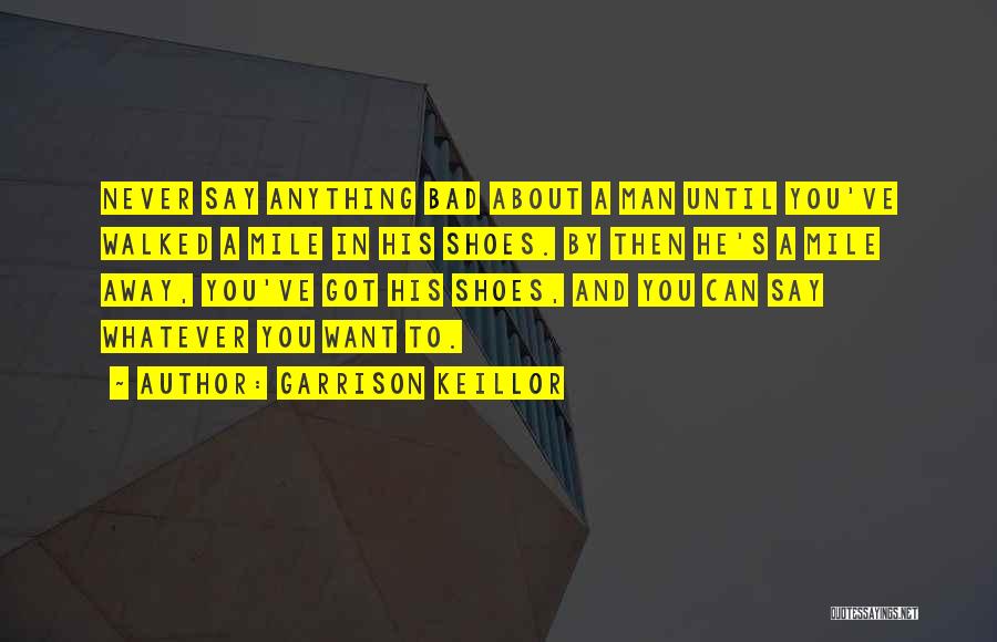 Until You've Walked In My Shoes Quotes By Garrison Keillor