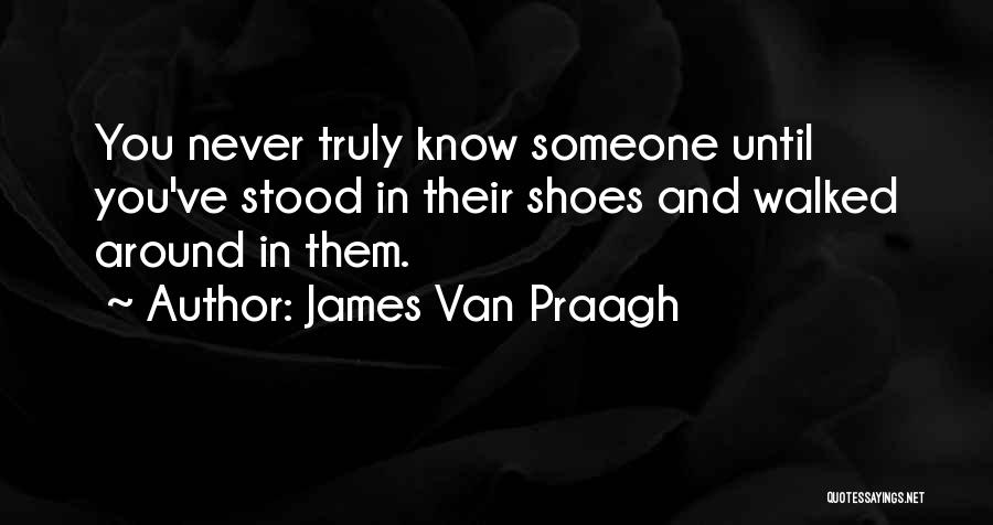 Until You've Walked In My Shoes Quotes By James Van Praagh