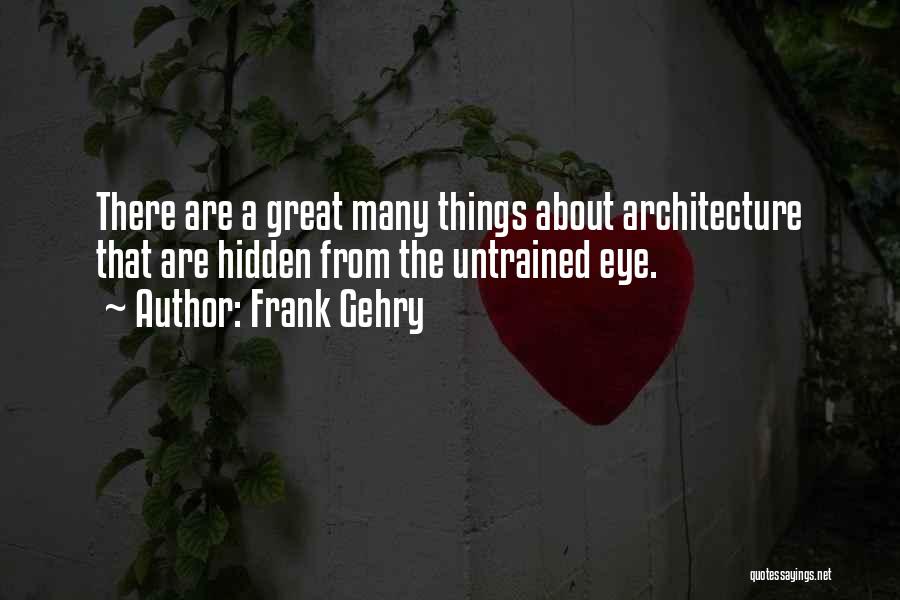 Untrained Quotes By Frank Gehry