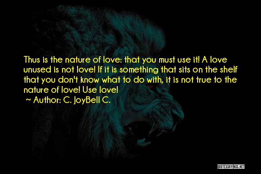 Unused Love Quotes By C. JoyBell C.