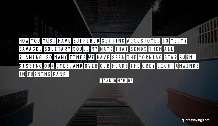 Unwinds Quotes By Pablo Neruda Unwinds Quotes By Pablo Neruda