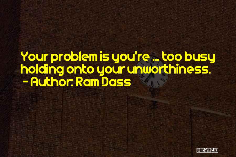 Unworthiness Quotes By Ram Dass