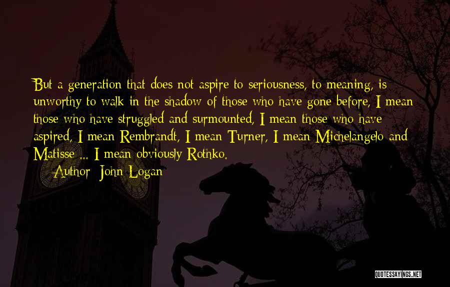 Unworthy Quotes By John Logan
