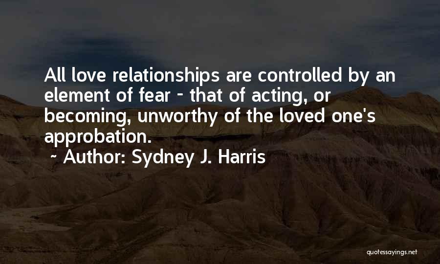 Unworthy Relationships Quotes By Sydney J. Harris