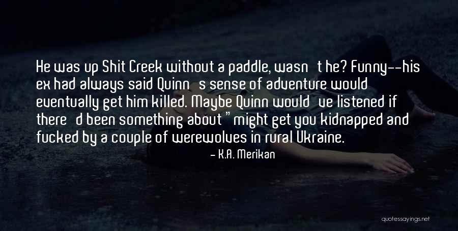 Up A Creek Without A Paddle Quotes By K.A. Merikan Up A Creek Without A Paddle Quotes By K.A. Merikan